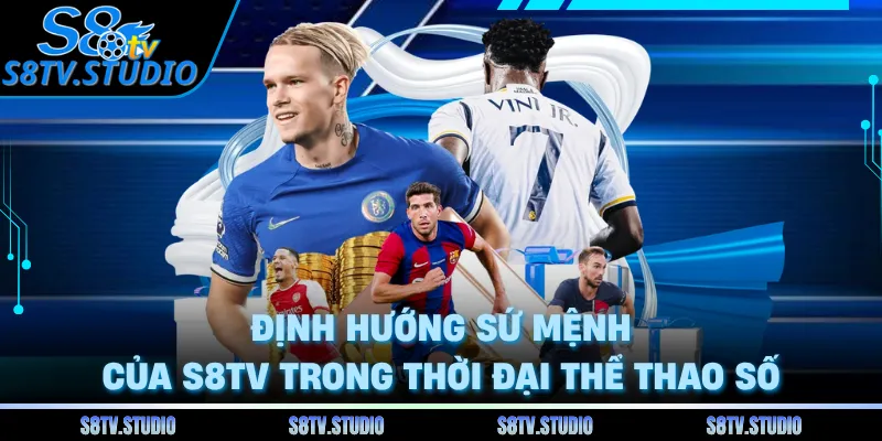Định hướng sứ mệnh của S8TV trong thời đại thể thao số 